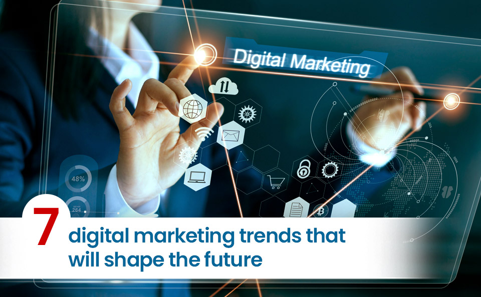 7 digital marketing trends that will shape the future