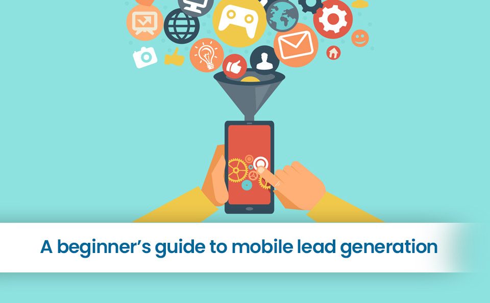 A beginner’s guide to mobile lead generation