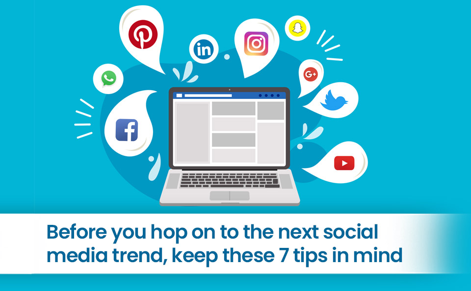 Before you hop on to the next social media trend, keep these 7 tips in mind