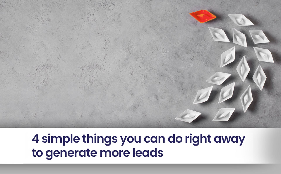 4 simple things you can do right away to generate more leads