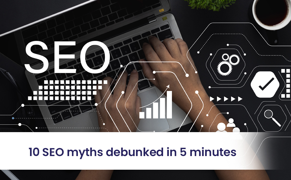 10 SEO myths debunked in 5 minutes
