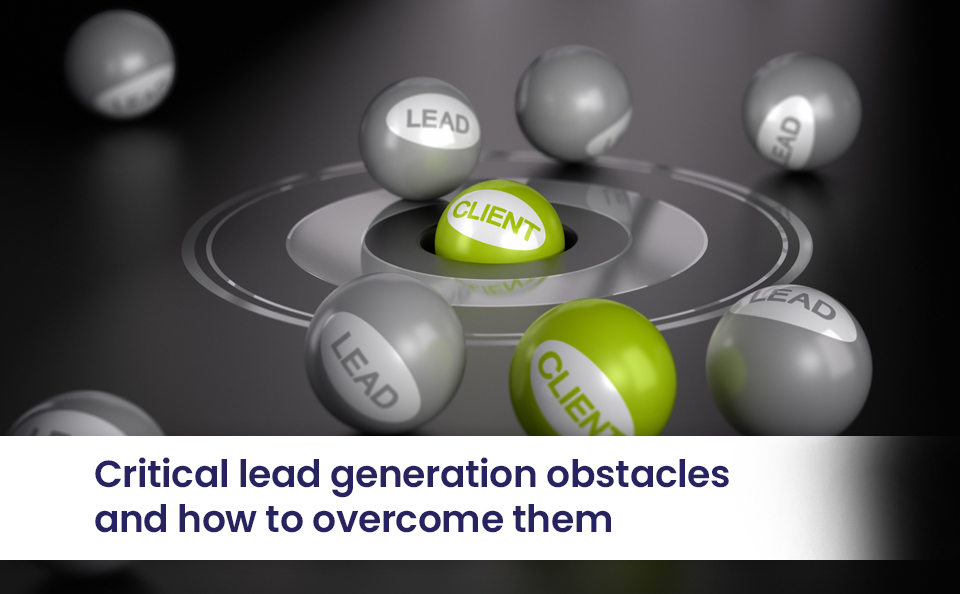 Critical lead generation obstacles and how to overcome them