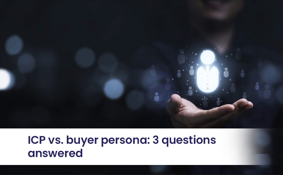 ICP vs. buyer persona: 3 questions answered