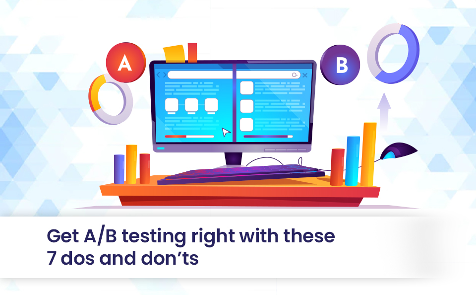 Get A/B testing right with these 7 dos and don’ts