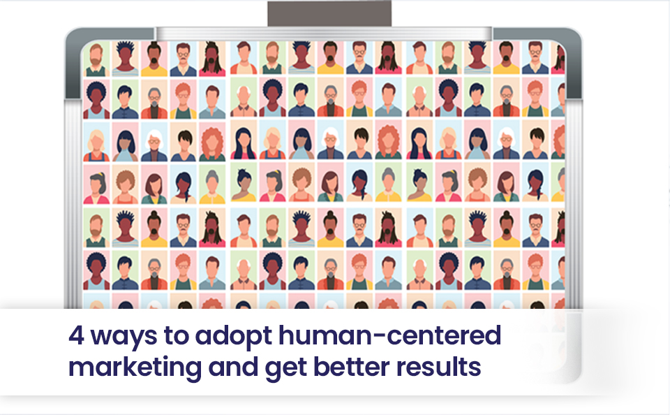 4 ways to adopt human-centered marketing and get better results