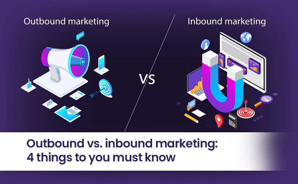 Outbound vs. inbound marketing: 4 things to you must know