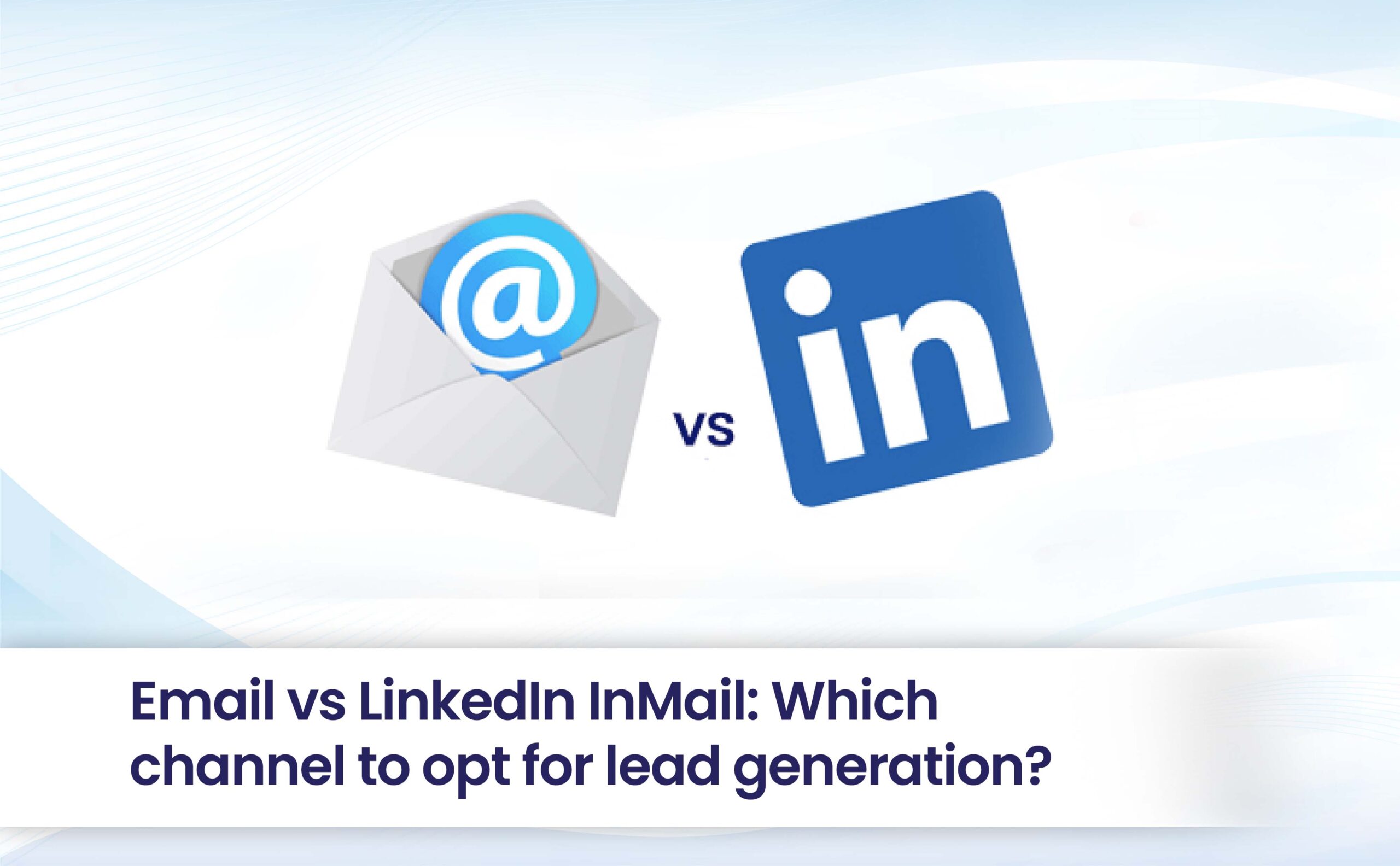 Email vs LinkedIn InMail: Which channel to opt for lead generation?