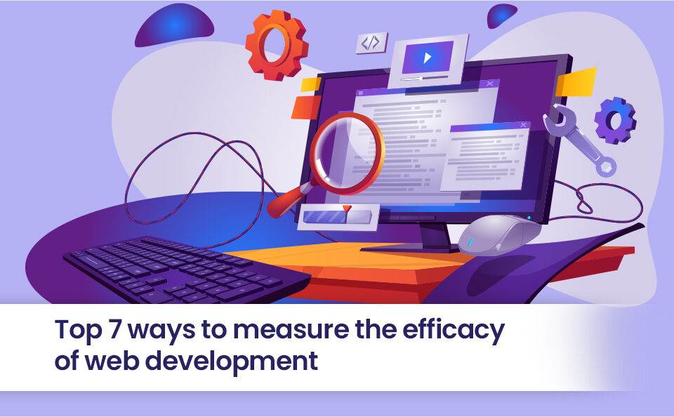 Top 7 ways to measure the efficacy of web development