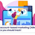 Top 5 account-based marketing (ABM) metrics you should track!
